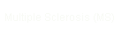 Multiple Sclerosis (MS)