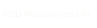 RSD Misdiagnosed As